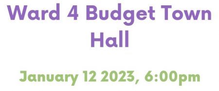 Ward 4 Budget Town Hall on January 12th, 2023 at 6 PM.